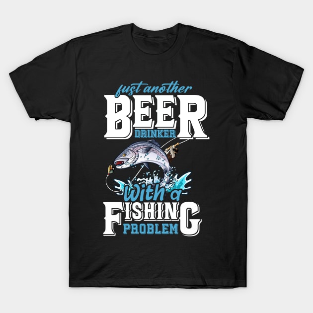 Just Another Beer Drinker With A Fishing Problem T-Shirt by NatalitaJK